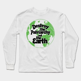 Destroy the patriarchy not the earth day Long Sleeve T-Shirt